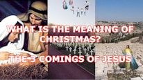 What is the meaning of Christmas?<br>The 3 comings of Jesus